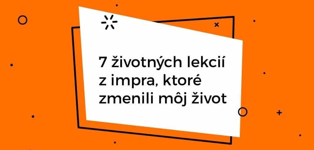 7 životných lekcií z impra, ktoré zmenili môj život